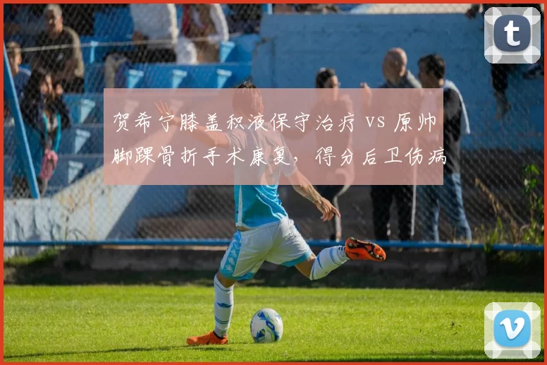 贺希宁膝盖积液保守治疗 vs 原帅脚踝骨折手术康复，得分后卫伤病恢复路径对比