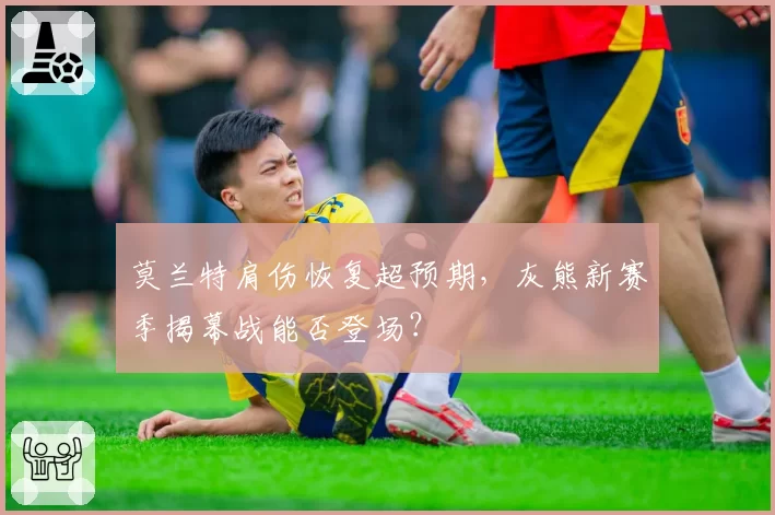 莫兰特肩伤恢复超预期，灰熊新赛季揭幕战能否登场？